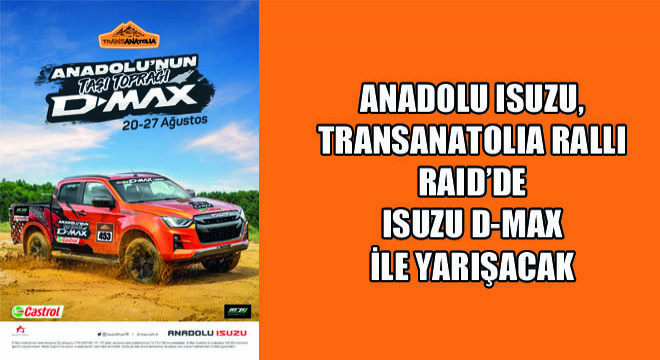 Anadolu Isuzu, TransAnatolia Ralli Raid’de Isuzu D-Max ile Yarışacak