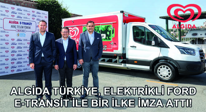 Algida Türkiye, Elektrikli Ford E-Transit İle Bir İlke İmza Attı!