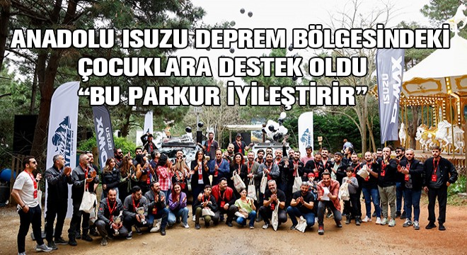 Anadolu Isuzu Bu Parkur İyileştirir Sloganı ile Deprem Bölgesindeki Çocuklara Destek Oldu