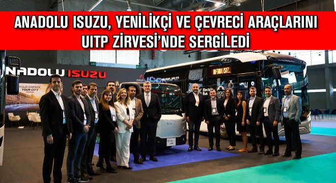Anadolu Isuzu, Yenilikçi ve Çevreci Araçlarını UITP Zirvesi’nde Sergiledi