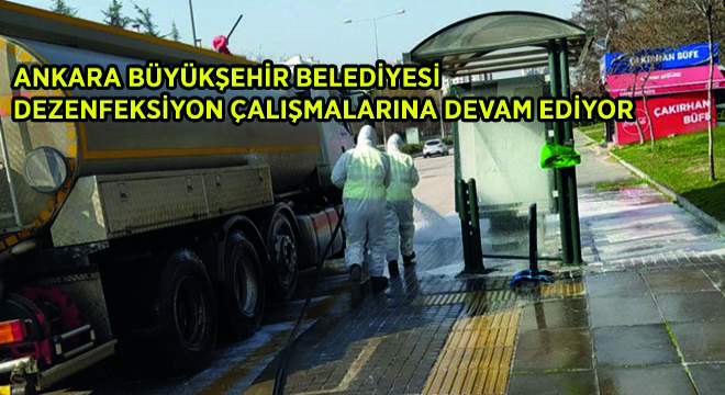 Ankara Büyükşehir Belediyesi  Dezenfeksiyon  Çalışmalarına Devam Ediyor