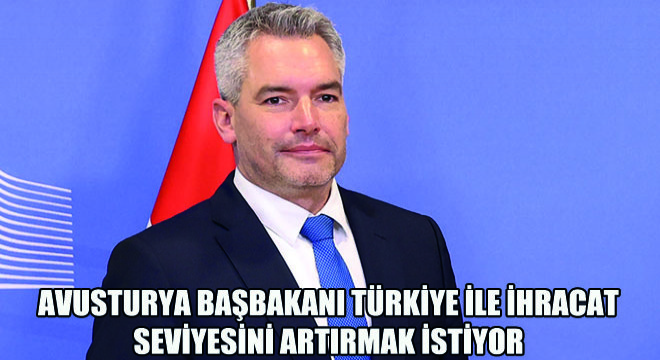 Avusturya Başbakanı Türkiye ile İhracat Seviyesini Artırmak İstiyor