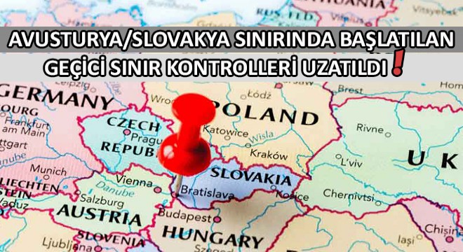 Avusturya/Slovakya Sınırında Başlatılan Geçici Sınır Kontrolleri Uzatıldı!