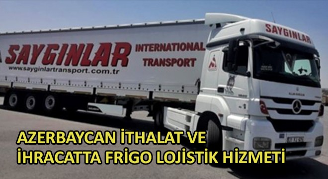 Azerbaycan İthalat ve İhracatta Frigo Lojistik Hizmeti