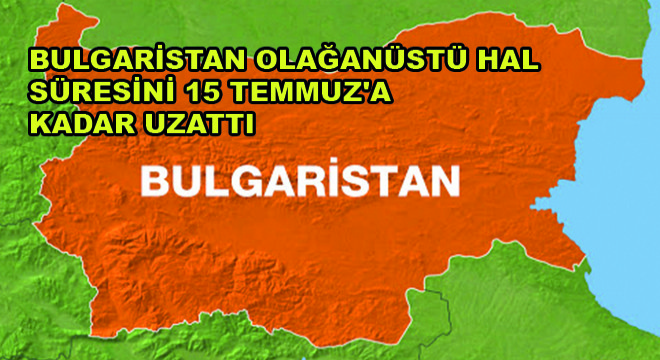 Bulgaristan Olağanüstü Hal Süresini  15 Temmuz a Kadar Uzattı