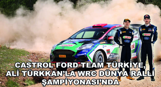 Castrol Ford Team Türkiye, Ali Türkkan’la WRC Dünya Ralli Şampiyonası’nda