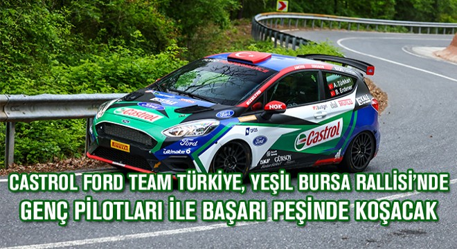 Castrol Ford Team Türkiye, Yeşil Bursa Rallisi’nde Genç Pilotları ile Başarı Peşinde Koşacak