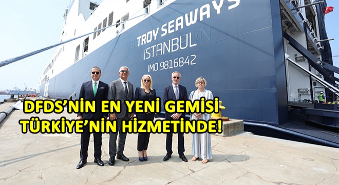 DFDS’nin Yeni Gemisi Türkiye de!