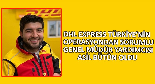 DHL EXPRESS Türkiye’nin Operasyondan Sorumlu Genel Müdür Yardımcısı Asil Bütün Oldu