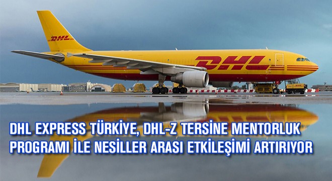 DHL Express Türkiye, DHL-Z Tersine Mentorluk Programı ile Nesiller Arası Etkileşimi Artırıyor