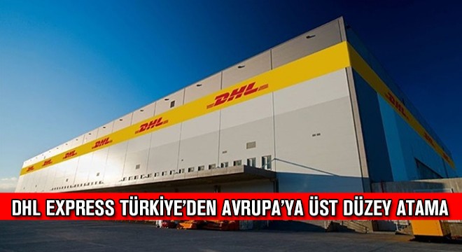 DHL Express Türkiye’den Avrupa’ya Üst Düzey Atama