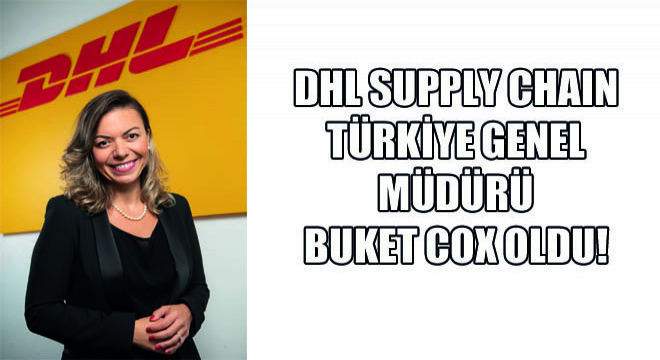 DHL Supply Chain Türkiye Genel Müdürü Buket Cox Oldu!