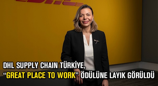 DHL Supply Chain Türkiye, ‘’Great Place To Work Ödülüne Layık Görüldü