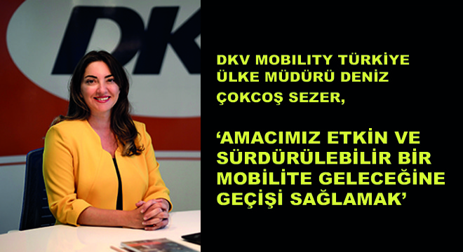 DKV Mobility Türkiye Ülke Müdürü Deniz Çokcoş Sezer, ‘Amacımız Etkin ve Sürdürülebilir Bir Mobilite Geleceğine Geçişi Sağlamak’