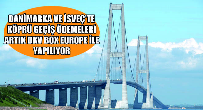 Danimarka ve İsveç’te Köprü Geçiş Ödemeleri  Artık DKV Box Europe ile Yapılıyor