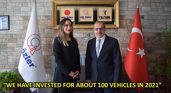 Dursun Gece, Chairman of the Board of Alp Özler International Transport,  We Have Invested for About 100 Vehicles In 2021 