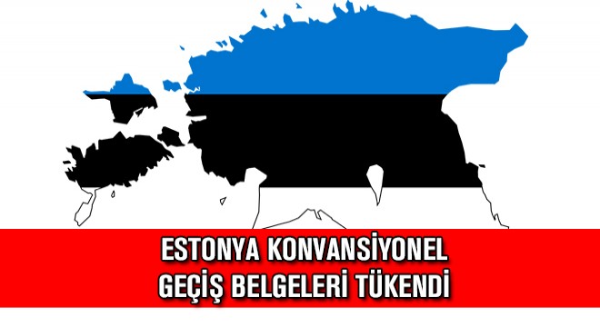 Estonya Konvansiyonel Geçiş Belgeleri Tükendi