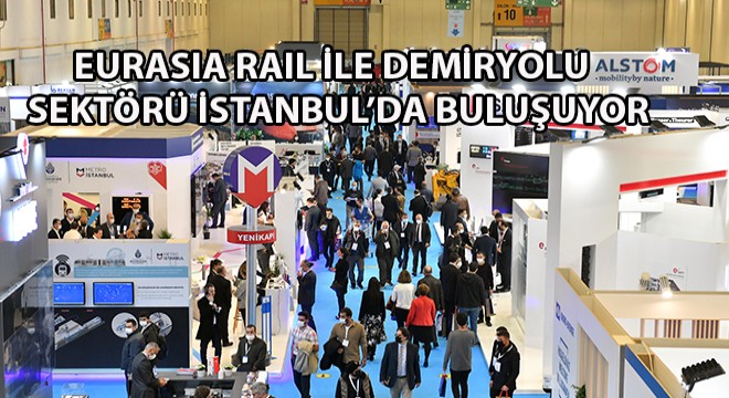 Eurasia Rail ile Demiryolu Sektörü İstanbul’da Buluşuyor
