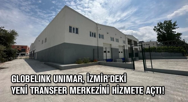 Globelink Unimar, İzmir’deki Yeni Transfer Merkezini Hizmete Açtı!