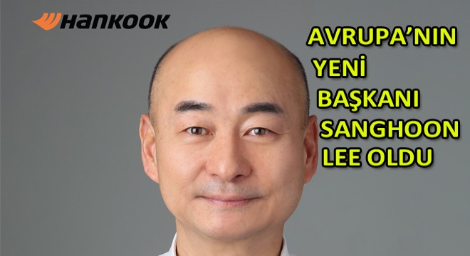 Hankook Lastikleri Avrupa’nın Yeni Başkanı Sanghoon Lee Oldu