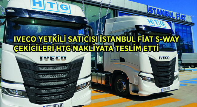 IVECO Yetkili Satıcısı İstanbul Fiat S-WAY Çekicileri HTG Nakliyata Teslim Etti