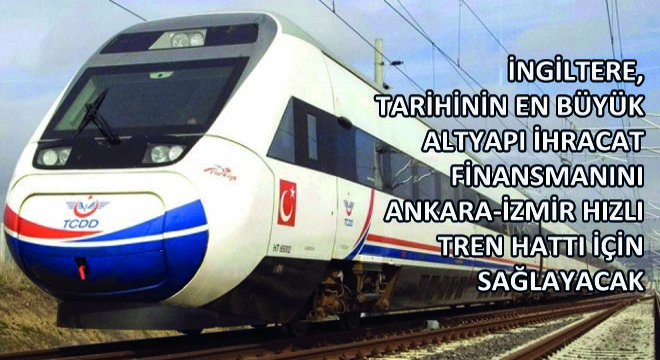 İngiltere, Tarihinin En Büyük Altyapı İhracat Finansmanını Ankara-İzmir Hızlı Tren Hattı İçin Sağlayacak
