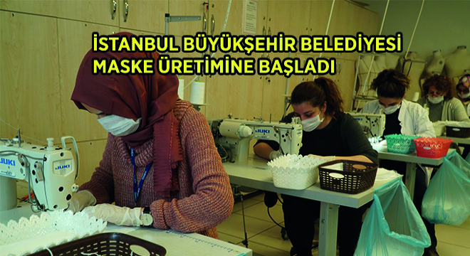 İstanbul Büyükşehir Belediyesi Maske Üretimine Başladı
