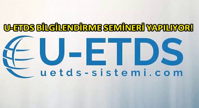 İstanbul, U-ETDS Bilgilendirme Semineri 9 Kasım 2019 Tarihinde Yapılacak