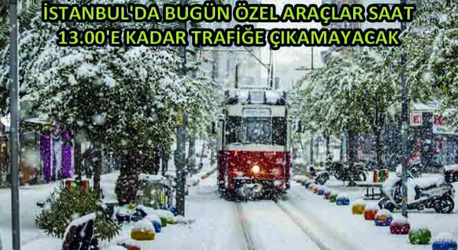 İstanbul da Bugün Özel Araçlar Saat 13.00 e Kadar Trafiğe Çıkamayacak
