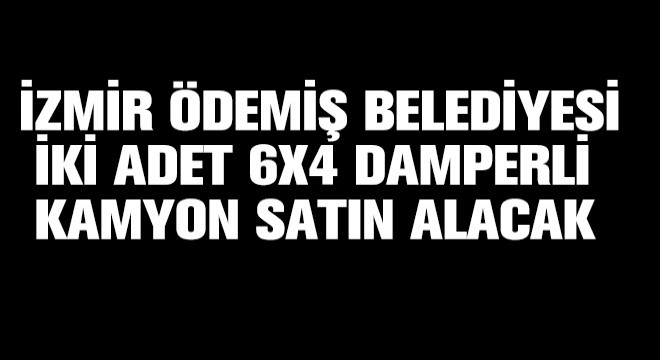 İzmir Ödemiş Belediyesi İki Adet 6x4 Damperli Kamyon Satın Alacak