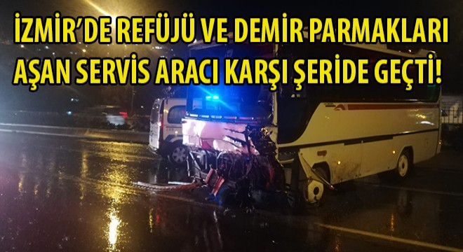 İzmir’de Servis Aracı Karşı Şeride Geçti!