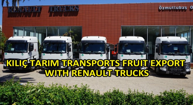 Kılıç Tarım Transports Fruit Export With Renault Trucks