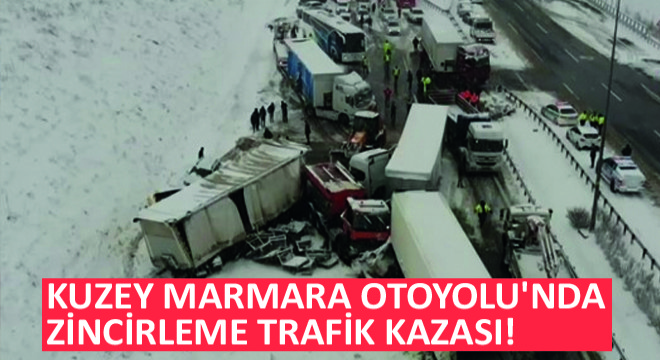 Kuzey Marmara Otoyolu nda Zincirleme Trafik Kazası!