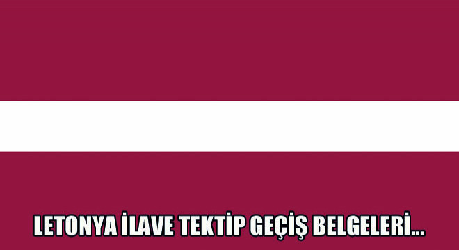 Letonya İlave Tektip Geçiş Belgeleri Hakkında…