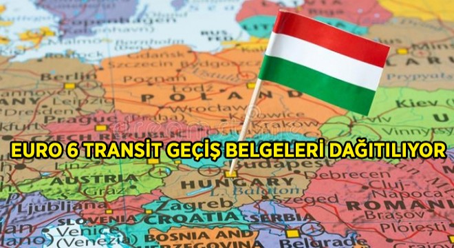 Macaristan EURO 6 Transit Geçiş Belgeleri Kullanıma Açıldı
