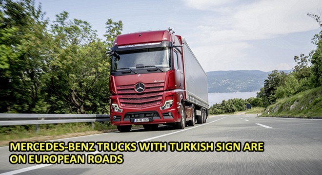 Mercedes-Benz Trucks With Turkish Sign Are On European Roads