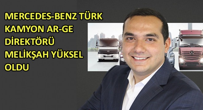 Mercedes-Benz Türk Kamyon AR-GE Direktörü Melikşah Yüksel Oldu