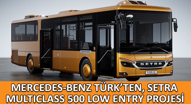 Mercedes-Benz Türk, Setra Multiclass 500 Low Entry Projesini Hayata Geçiriyor