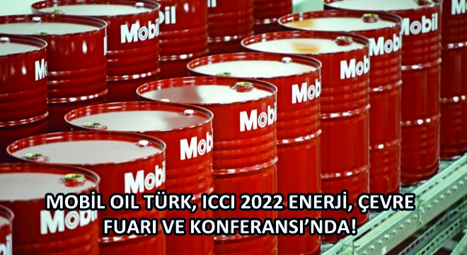 Mobil Oil Türk, ICCI 2022 Enerji, Çevre Fuarı ve Konferansı’nda!