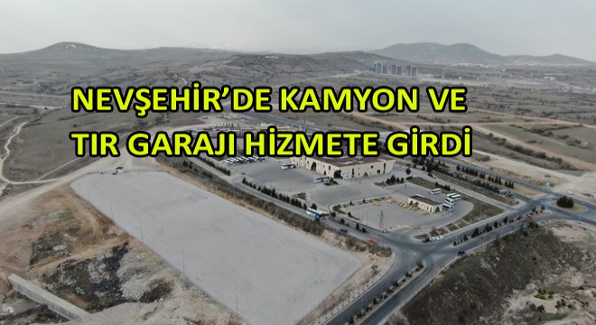 Nevşehir’de Kamyon Ve Tır Garajı Hizmete Girdi