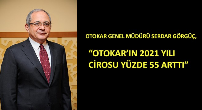 Otokar Genel Müdürü Serdar Görgüç,  Otokar’ın 2021 Yılı Cirosu Yüzde 55 Arttı 