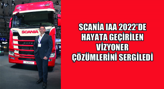 Scania IAA 2022 de Hayata Geçirilen Vizyoner Çözümlerini Sergiledi