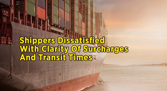 Shippers Dissatisfied With Clarity Of Surcharges And Transit Times