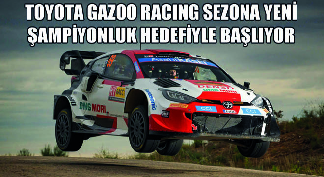 TOYOTA GAZOO Racing Sezona Yeni Şampiyonluk Hedefiyle Başlıyor