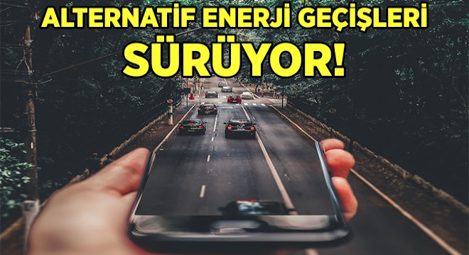 Türkiye deki Filoların Alternatif Enerjiye Geçişi Sürüyor