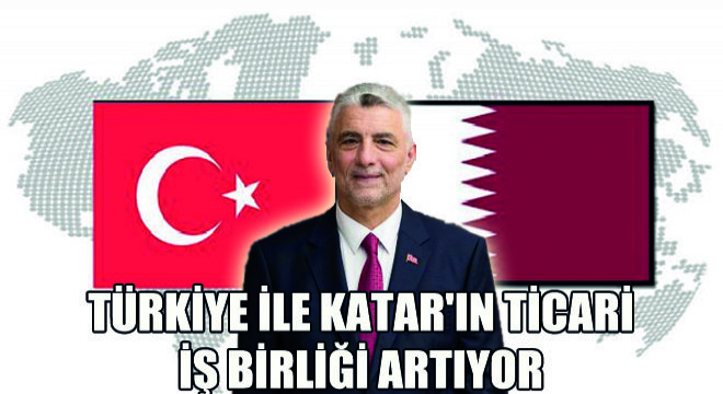 Türkiye ile Katar ın Ticari İş Birliği Artıyor