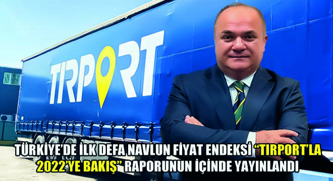 Türkiye’de İlk Defa Navlun Fiyat Endeksi Tırport’la 2022’ye Bakış Raporunun İçinde Yayınlandı