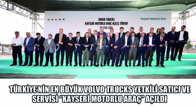 Türkiye’nin En Büyük Volvo Trucks Yetkili Satıcı ve Servisi Kayseri Motorlu Araç Açıldı