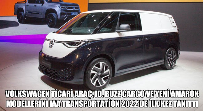 Volkswagen Ticari Araç, ID. BUZZ Cargo ve Yeni Amarok Modellerini IAA Transportation 2022’de İlk Kez Tanıttı