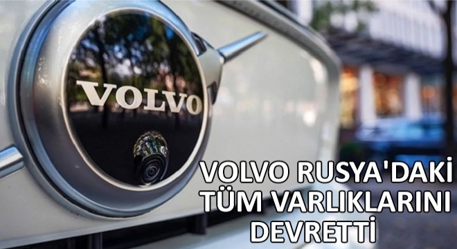 Volvo Rusya daki Tüm Varlıklarını Devretti